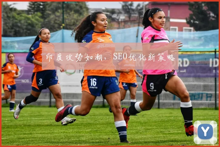 印度攻势如潮，SEO优化新策略