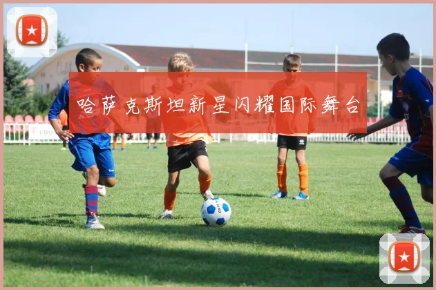 哈萨克斯坦新星闪耀国际舞台