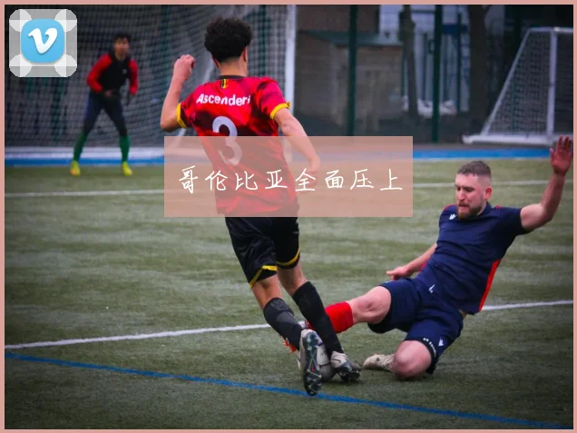 哥伦比亚全面压上