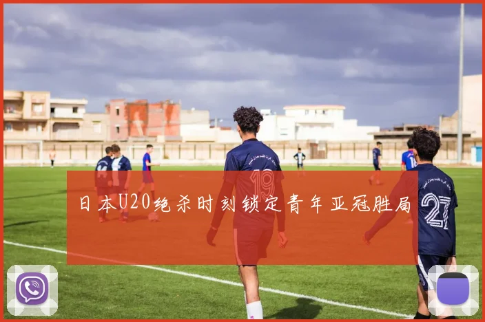 日本U20绝杀时刻锁定青年亚冠胜局