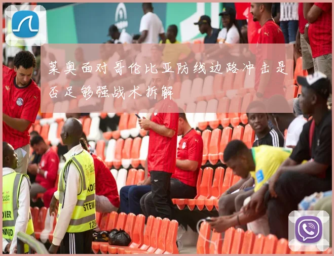 莱奥面对哥伦比亚防线边路冲击是否足够强战术拆解