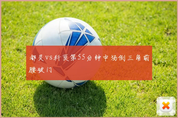 都灵vs科莫第55分钟中场倒三角前腰破门