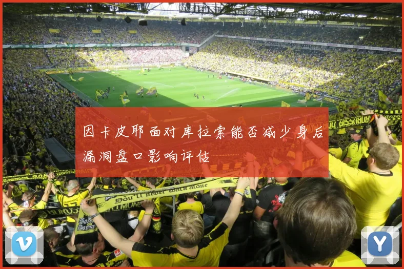 因卡皮耶面对库拉索能否减少身后漏洞盘口影响评估