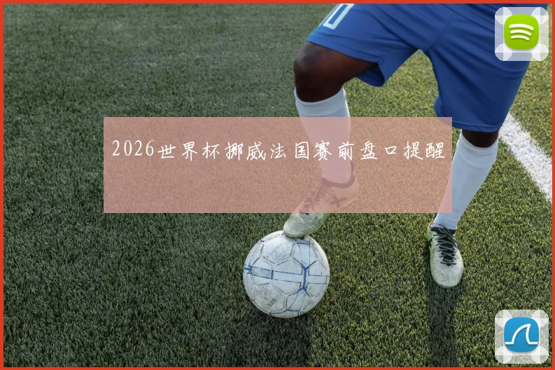 2026世界杯挪威法国赛前盘口提醒
